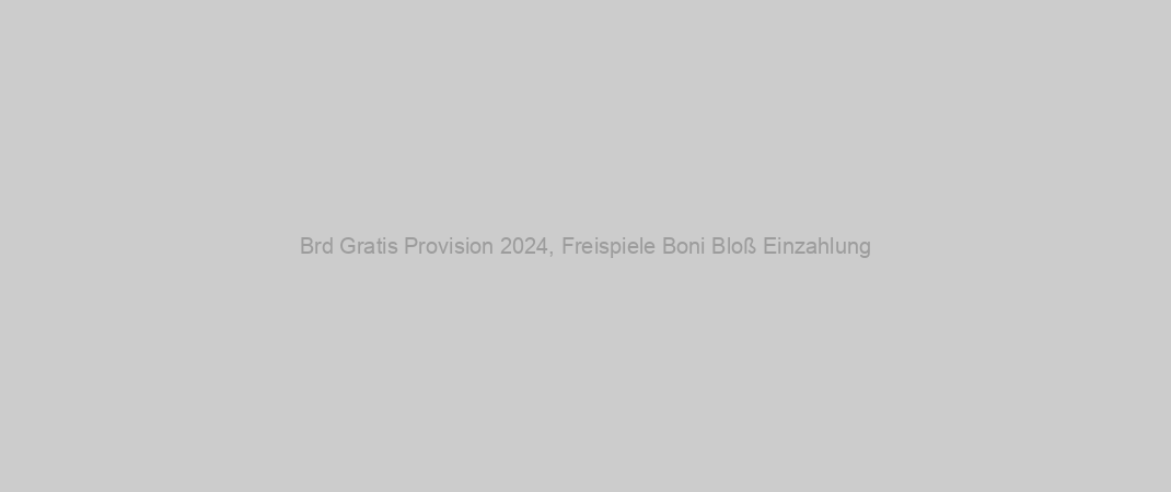 Brd Gratis Provision 2024, Freispiele Boni Bloß Einzahlung